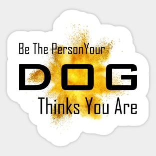 BE the person your dog thinks you are Sticker